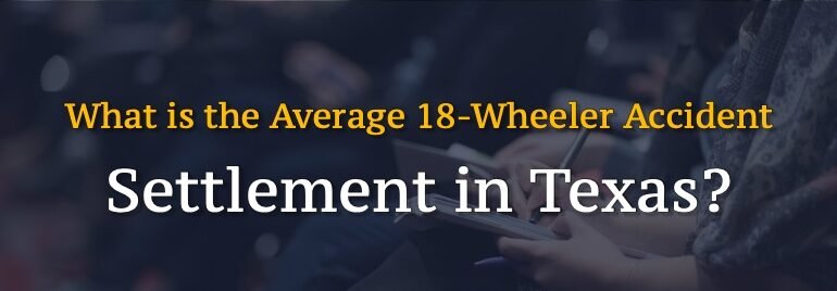 Why You Want a Specialised 18-Wheeler Accident Lawyer in Texas USA for Max Settlements?